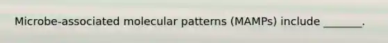 Microbe-associated molecular patterns (MAMPs) include _______.