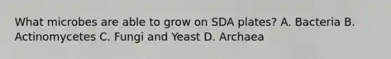 What microbes are able to grow on SDA plates? A. Bacteria B. Actinomycetes C. Fungi and Yeast D. Archaea