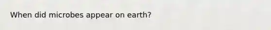 When did microbes appear on earth?