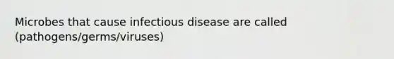 Microbes that cause infectious disease are called (pathogens/germs/viruses)