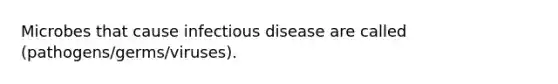 Microbes that cause infectious disease are called (pathogens/germs/viruses).