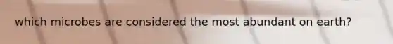 which microbes are considered the most abundant on earth?