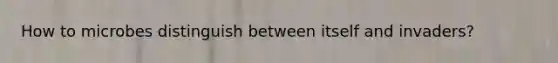 How to microbes distinguish between itself and invaders?