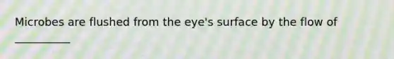 Microbes are flushed from the eye's surface by the flow of __________