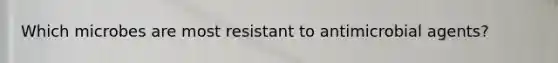 Which microbes are most resistant to antimicrobial agents?