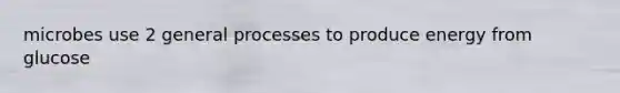 microbes use 2 general processes to produce energy from glucose