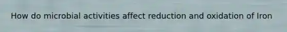 How do microbial activities affect reduction and oxidation of Iron