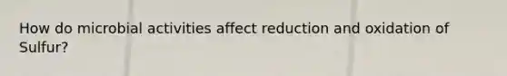 How do microbial activities affect reduction and oxidation of Sulfur?