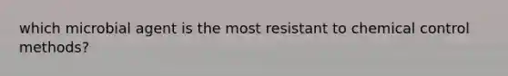 which microbial agent is the most resistant to chemical control methods?