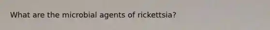 What are the microbial agents of rickettsia?