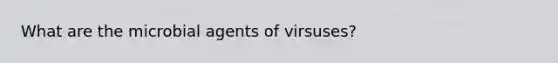 What are the microbial agents of virsuses?