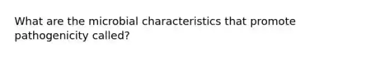 What are the microbial characteristics that promote pathogenicity called?