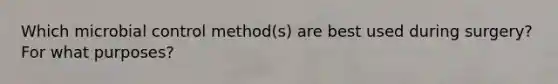 Which microbial control method(s) are best used during surgery? For what purposes?