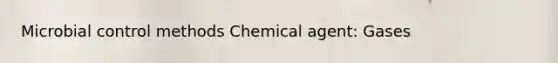 Microbial control methods Chemical agent: Gases