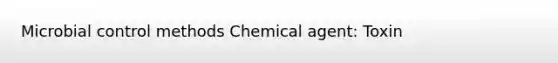 Microbial control methods Chemical agent: Toxin