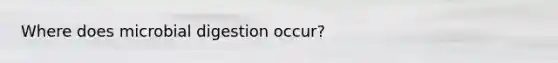 Where does microbial digestion occur?