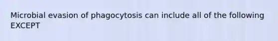 Microbial evasion of phagocytosis can include all of the following EXCEPT