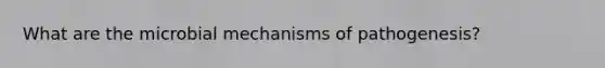 What are the microbial mechanisms of pathogenesis?