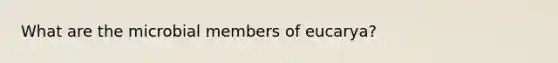 What are the microbial members of eucarya?