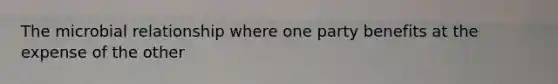 The microbial relationship where one party benefits at the expense of the other