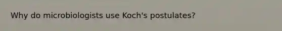 Why do microbiologists use Koch's postulates?