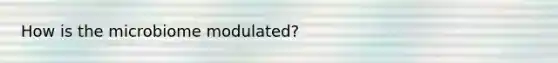 How is the microbiome modulated?