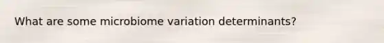 What are some microbiome variation determinants?