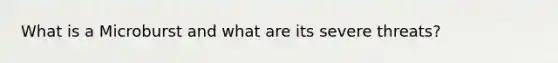 What is a Microburst and what are its severe threats?