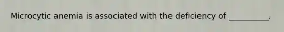 Microcytic anemia is associated with the deficiency of __________.