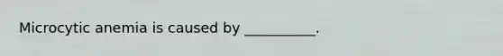 Microcytic anemia is caused by __________.