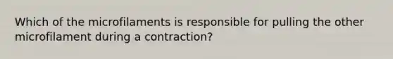 Which of the microfilaments is responsible for pulling the other microfilament during a contraction?