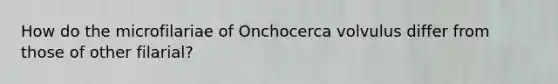 How do the microfilariae of Onchocerca volvulus differ from those of other filarial?