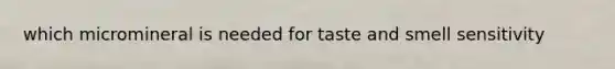 which micromineral is needed for taste and smell sensitivity