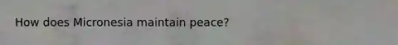 How does Micronesia maintain peace?