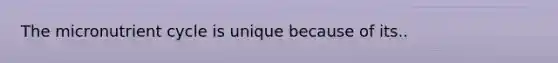 The micronutrient cycle is unique because of its..