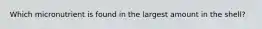 Which micronutrient is found in the largest amount in the shell?