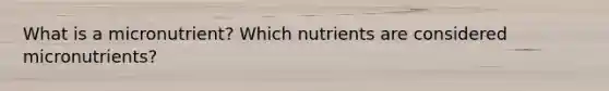 What is a micronutrient? Which nutrients are considered micronutrients?