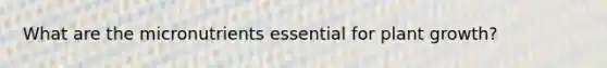 What are the micronutrients essential for plant growth?