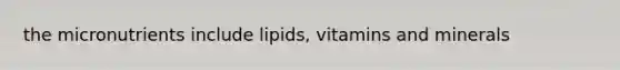 the micronutrients include lipids, vitamins and minerals