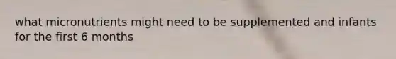 what micronutrients might need to be supplemented and infants for the first 6 months