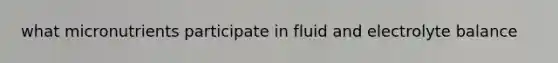 what micronutrients participate in fluid and electrolyte balance