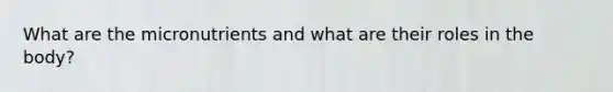 What are the micronutrients and what are their roles in the body?