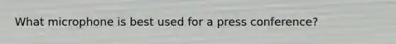 What microphone is best used for a press conference?