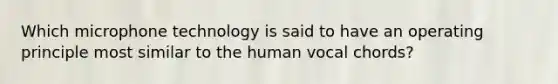 Which microphone technology is said to have an operating principle most similar to the human vocal chords?