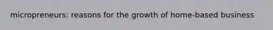 micropreneurs: reasons for the growth of home-based business