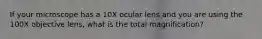 If your microscope has a 10X ocular lens and you are using the 100X objective lens, what is the total magnification?