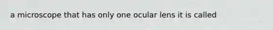 a microscope that has only one ocular lens it is called