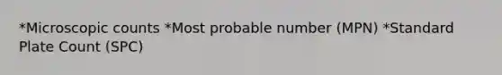 *Microscopic counts *Most probable number (MPN) *Standard Plate Count (SPC)