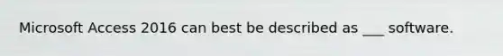 Microsoft Access 2016 can best be described as ___ software.