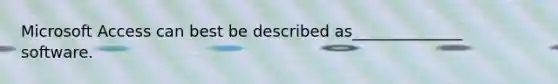 Microsoft Access can best be described as______________ software.